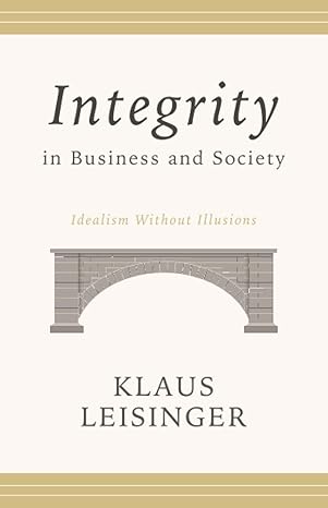 integrity in business and society idealism without illusions 1st edition klaus m leisinger b09m4qwg6s,