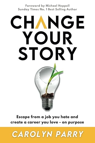 change your story escape from a job you hate and create a career you love on purpose 1st edition carolyn