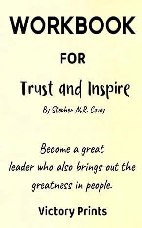 workbook for trust and inspire by stephen m r covey become a great leader who also brings out the greatness