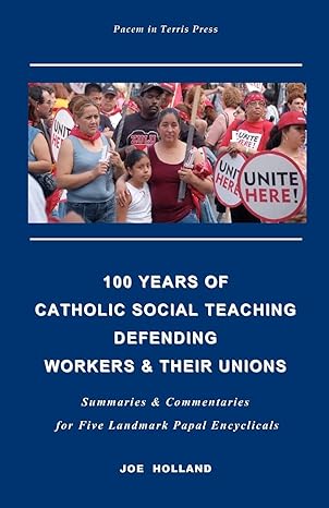 100 years of catholic social teaching defending workers and their unions summaries and commentaries for five