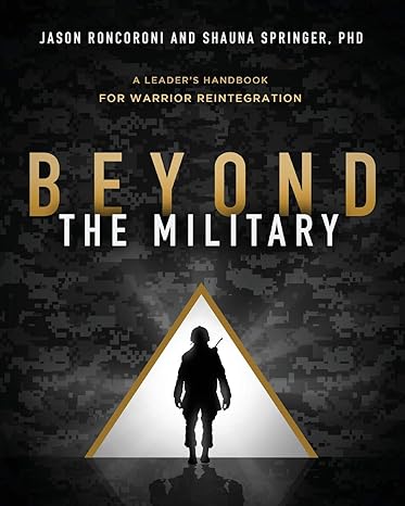 beyond the military a leaders handbook for warrior reintegration 1st edition jason roncoroni ,shauna springer