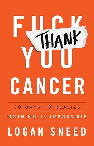 thank you cancer 30 days to realize nothing is impossible 1st edition logan sneed 1544505019, 978-1544505015