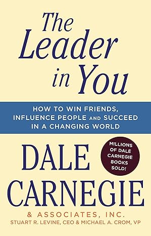 the leader in you how to win friends influence people and succeed in a changing world 1st edition dale