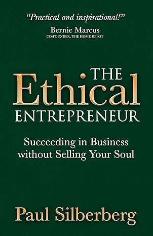 the ethical entrepreneur succeeding in business without selling your soul 1st edition paul silberberg