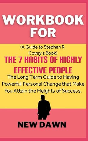 workbook for the 7 habits of highly effective people by stephen r covey the long term guide to having