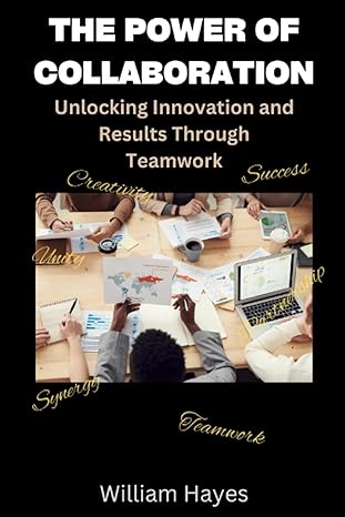 the power of collaboration unlocking innovation and results through teamwork 1st edition william e hayes