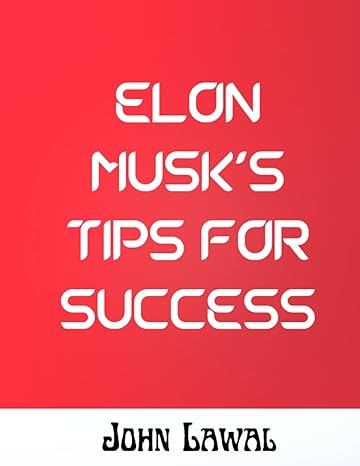 elon musks tips for success a secret guide to becoming extremely successful in business and life 1st edition