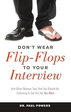 dont wear flip flops to your interview and other obvious tips that you should be following to get the job you