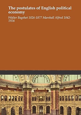 the postulates of english political economy 1st edition walter bagehot 1826 1877 marshall alfred 1842 1924