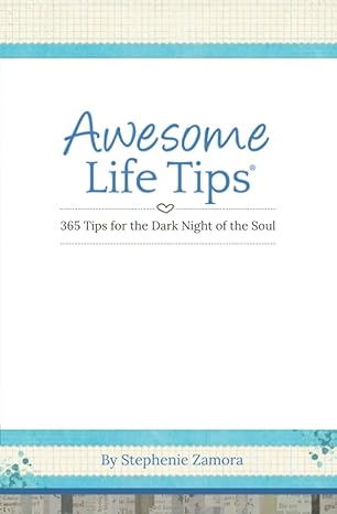 awesome life tips 365 tips for the dark night of the soul 1st edition stephenie zamora 0578602938,