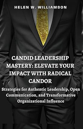 candid leadership mastery elevate your impact with radical candor strategies for authentic leadership open