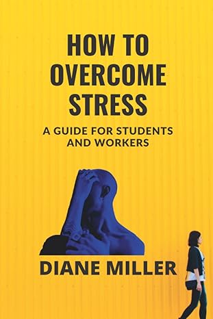 how to overcome stress a guide for students and workers 1st edition diane miller b0b92rgj3c, 979-8846475816