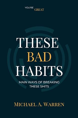 these bad habits main ways of breaking these shits 1st edition michael a warren b0bf1w7jwc, 979-8353256977