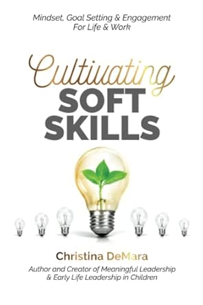 cultivating soft skills mindset goal setting and engagement for life and work 1st edition christina demara