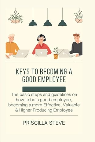 keys to becoming a good employee the basic steps and guidelines on how to be a good employee becoming a more