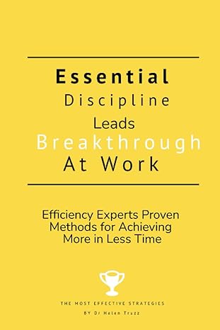 essential discipline leads breakthrough at work efficiency experts proven methods for achieving more in less