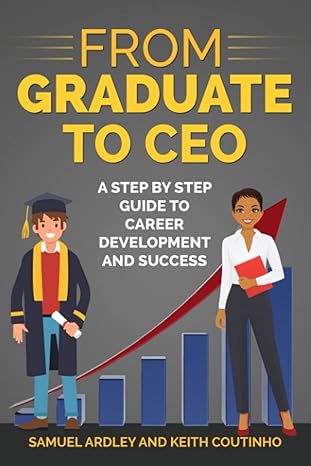 from graduate to ceo the secret to career success and becoming a leader 1st edition samuel ardley ,keith