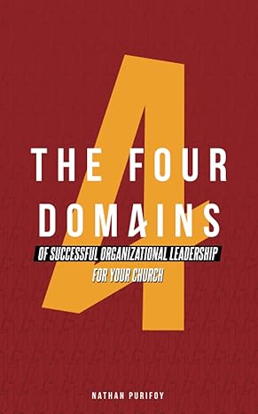 the four domains of successful organizational leadership for your church 1st edition nathan purifoy