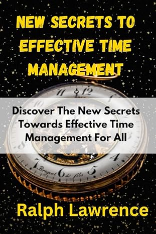 new secrets to effective time management discover the new secrets towards effective time management for all