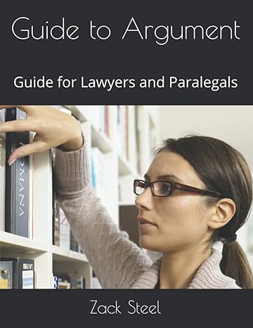 guide to argument guide for lawyers and paralegals 1st edition zack steel 1797529951, 978-1797529950