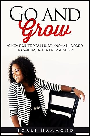 go and grow 10 key points you must know in order to win as an entrepreneur 1st edition torri hammond