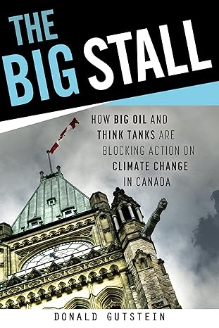 the big stall how big oil and think tanks are blocking action on climate change in canada 1st edition donald