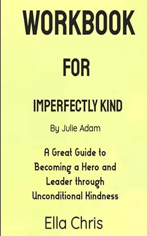 workbook for imperfectly kind by julie adam a great guide to becoming a hero and leader through unconditional