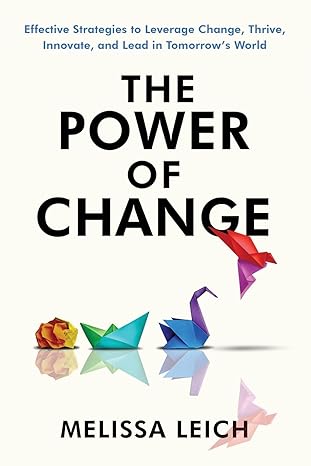 the power of change effective strategies to leverage change thrive innovate and lead in tomorrows world 1st