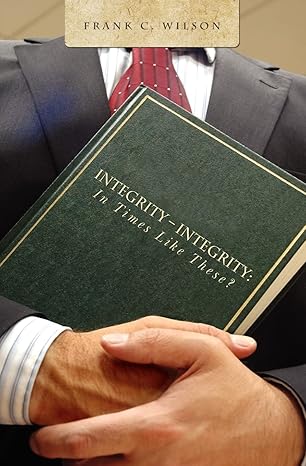 integrity integrity in times like these 1st edition frank c wilson 1439240620, 978-1439240625