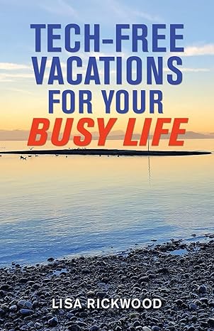 tech free vacations for your busy life 1st edition lisa rickwood 1982273437, 978-1982273439