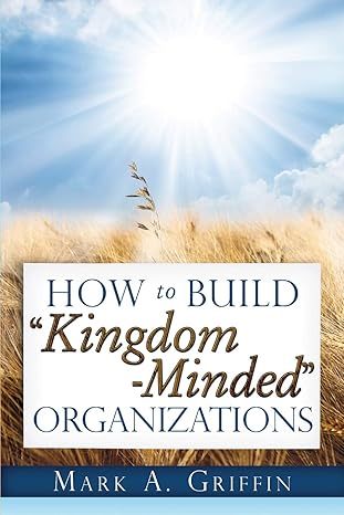 how to build kingdom minded organizations good news for tumultuous times giving your employees a hope and a