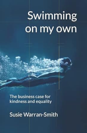 swimming on my own the business case for kindness and equality 1st edition susie warran smith 1739789407,