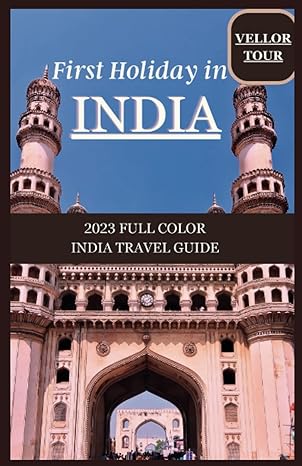 first holiday in india 2023 full color india travel guide 1st edition vellor tour guide b0bzfp2tj5,