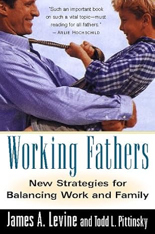 working fathers new strategies for balancing work and family 1st edition james a levine ,todd l pittinsky