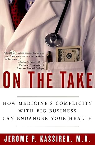 on the take how medicines complicity with big business can endanger your health 58048th edition jerome p