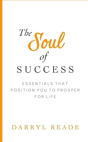 the soul of success essentials that position you to prosper for life 1st edition mr darryl reade 1985121611,