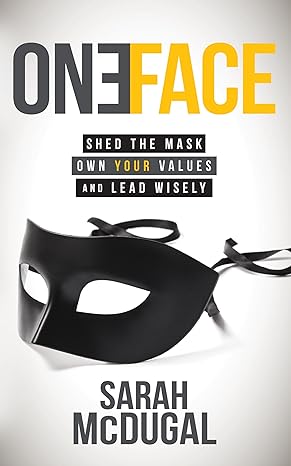 one face shed the mask own your values and lead wisely 1st edition sarah mcdugal 163047732x, 978-1630477325