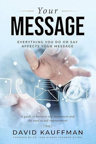 your message everything you do or say affects your message 1st edition david kauffman ,dr ivan misner