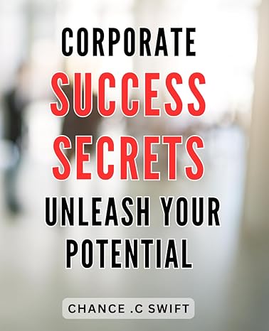 corporate success secrets unleash your potential unveiling untapped potential unleash ultimate success in the