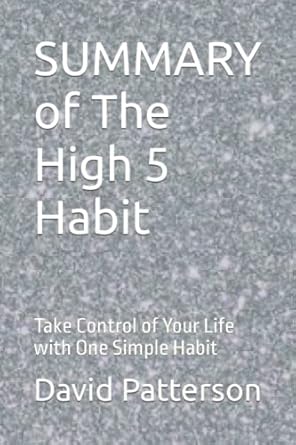 summary of the high 5 habit take control of your life with one simple habit 1st edition david patterson