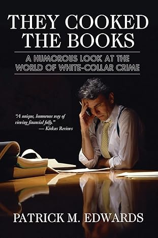 they cooked the books a humorous look at the world of white collar crime 1st edition patrick michael edwards