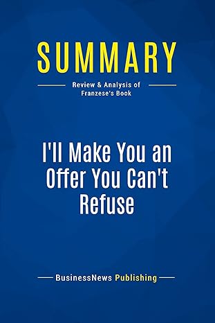 summary ill make you an offer you cant refuse review and analysis of franzeses book 1st edition businessnews