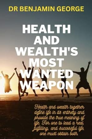 health and wealths most wanted weapon health and wealth together define life in its entirety and provide the