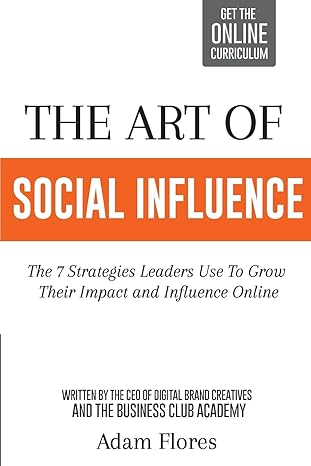 the art of social influence the 7 strategies leaders use to grow their impact and influence online 1st