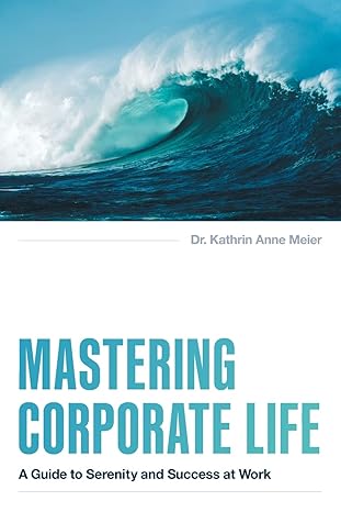 mastering corporate life a guide to serenity and success at work 1st edition dr kathrin anne meier