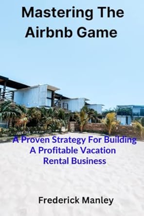 mastering the airbnb game a proven strategy for building a profitable vacation rental business 1st edition