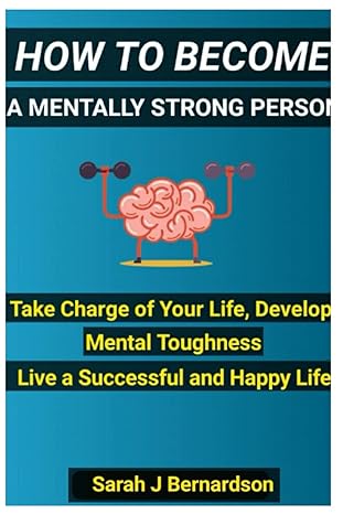 how to become a mentally strong person take charge of your life develop mental toughness live a successful