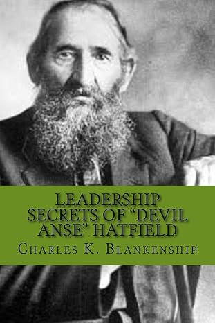 leadership secrets of devil anse hatfield 12 rules for life horse trading and leading folks 1st edition