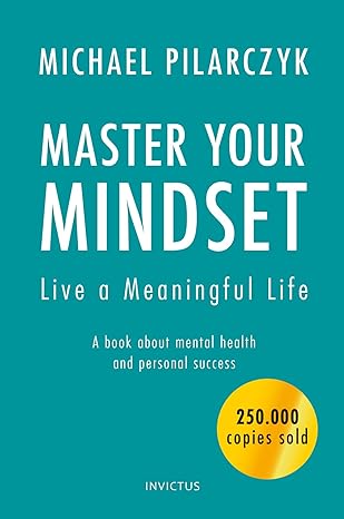 master your mindset live a meaningful life a book about mental health and personal success 1st edition