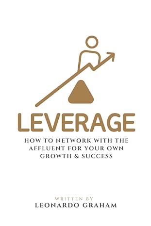 leverage how to network with the affluent for your own growth and success 1st edition leonardo graham